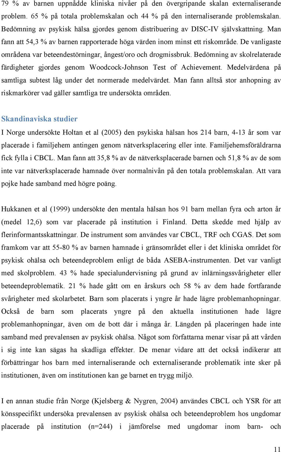 De vanligaste områdena var beteendestörningar, ångest/oro och drogmissbruk. Bedömning av skolrelaterade färdigheter gjordes genom Woodcock-Johnson Test of Achievement.