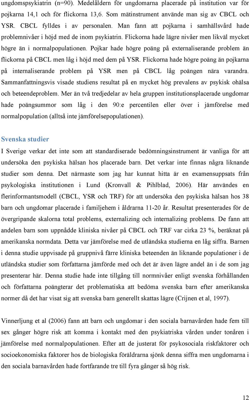 Pojkar hade högre poäng på externaliserande problem än flickorna på CBCL men låg i höjd med dem på YSR.