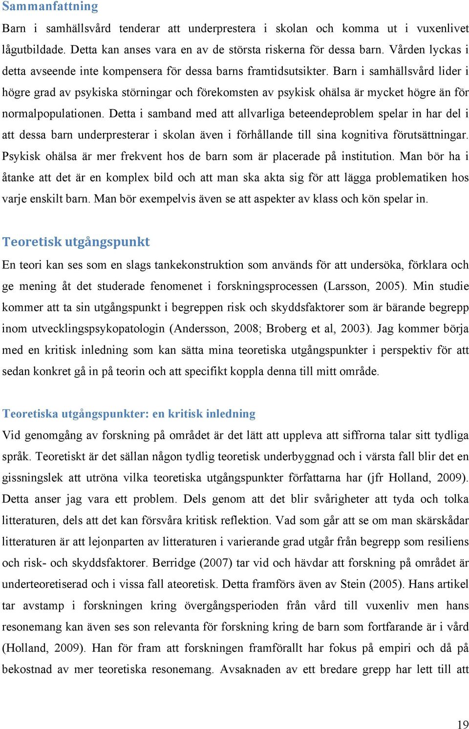 Barn i samhällsvård lider i högre grad av psykiska störningar och förekomsten av psykisk ohälsa är mycket högre än för normalpopulationen.