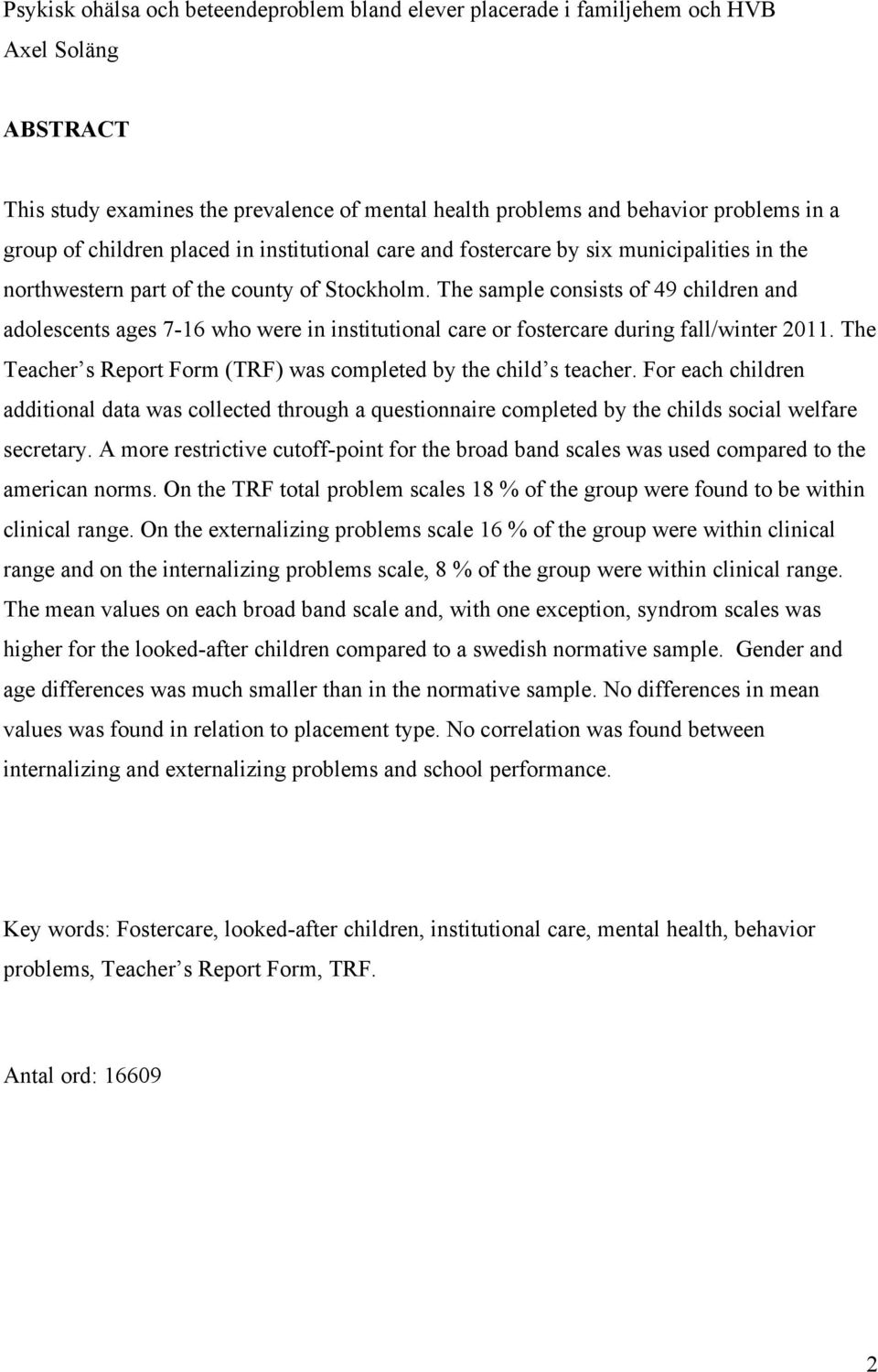 The sample consists of 49 children and adolescents ages 7-16 who were in institutional care or fostercare during fall/winter 2011. The Teacher s Report Form (TRF) was completed by the child s teacher.