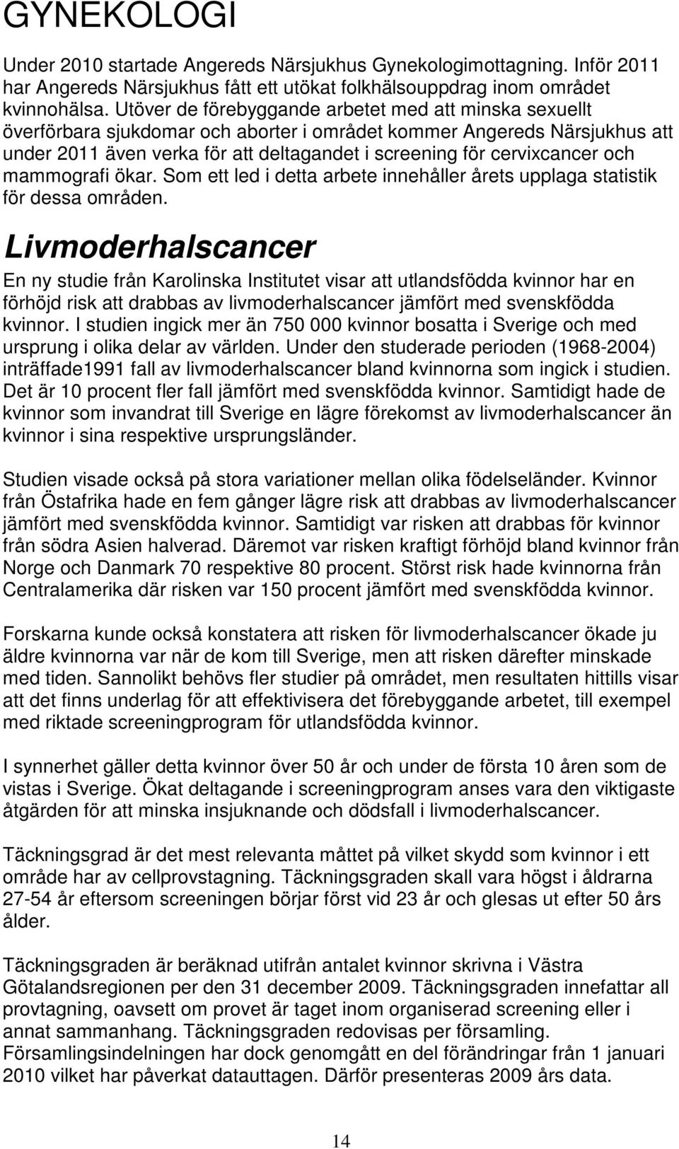 cervixcancer och mammografi ökar. Som ett led i detta arbete innehåller årets upplaga statistik för dessa områden.