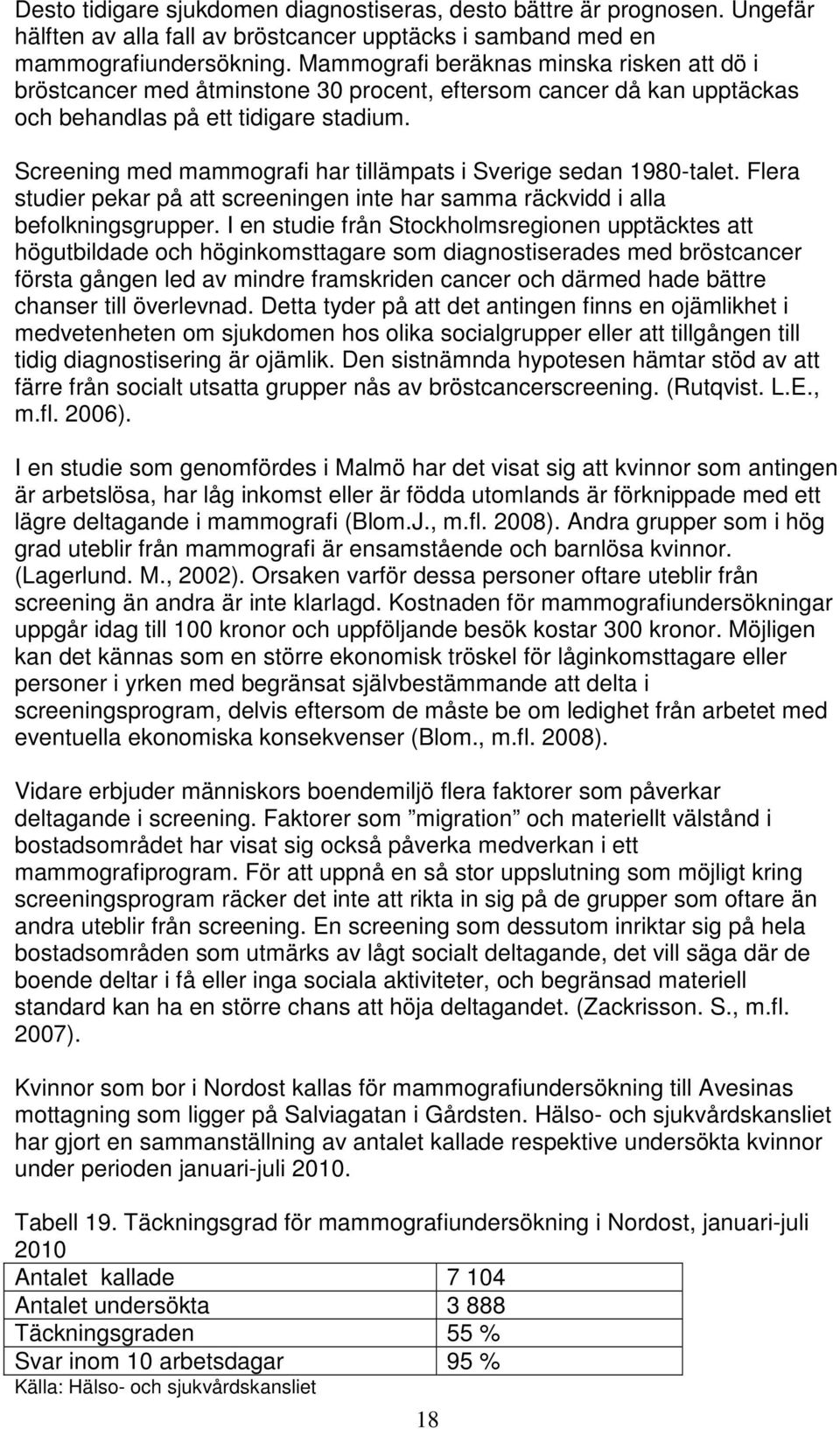 Screening med mammografi har tillämpats i Sverige sedan 1980-talet. Flera studier pekar på att screeningen inte har samma räckvidd i alla befolkningsgrupper.