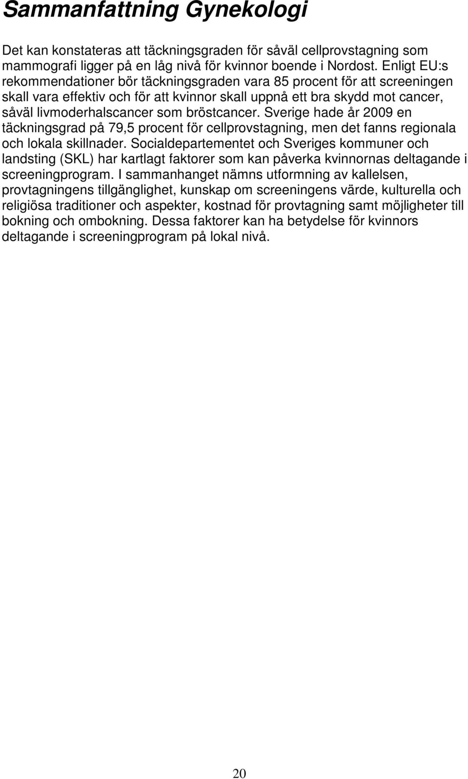 bröstcancer. Sverige hade år 2009 en täckningsgrad på 79,5 procent för cellprovstagning, men det fanns regionala och lokala skillnader.