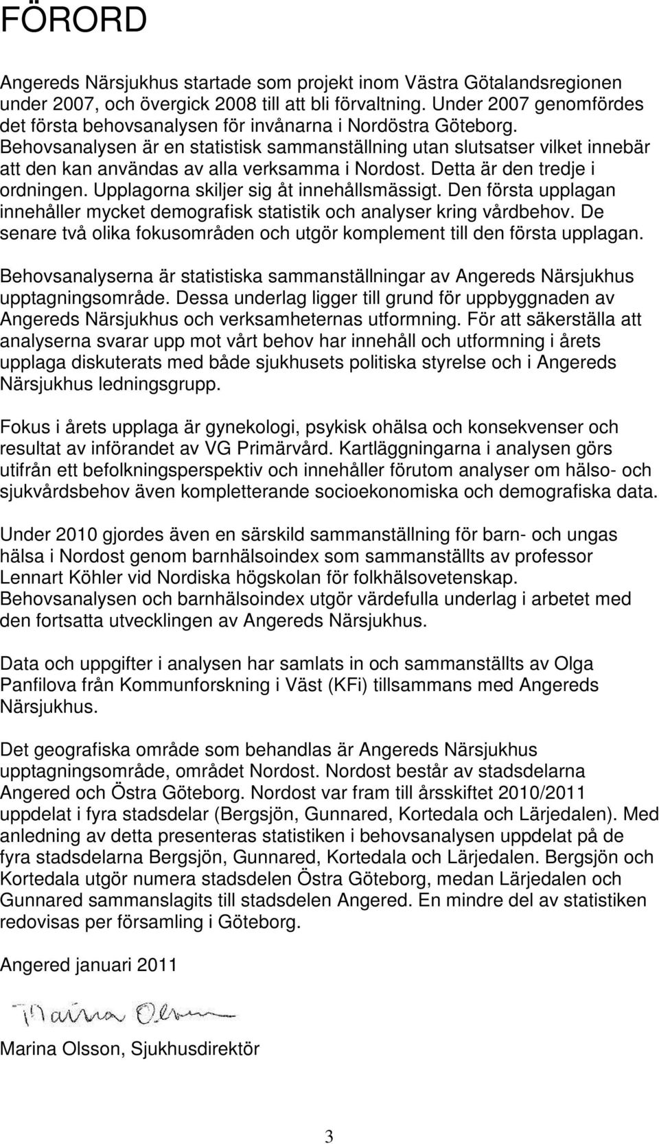 Behovsanalysen är en statistisk sammanställning utan slutsatser vilket innebär att den kan användas av alla verksamma i Nordost. Detta är den tredje i ordningen.