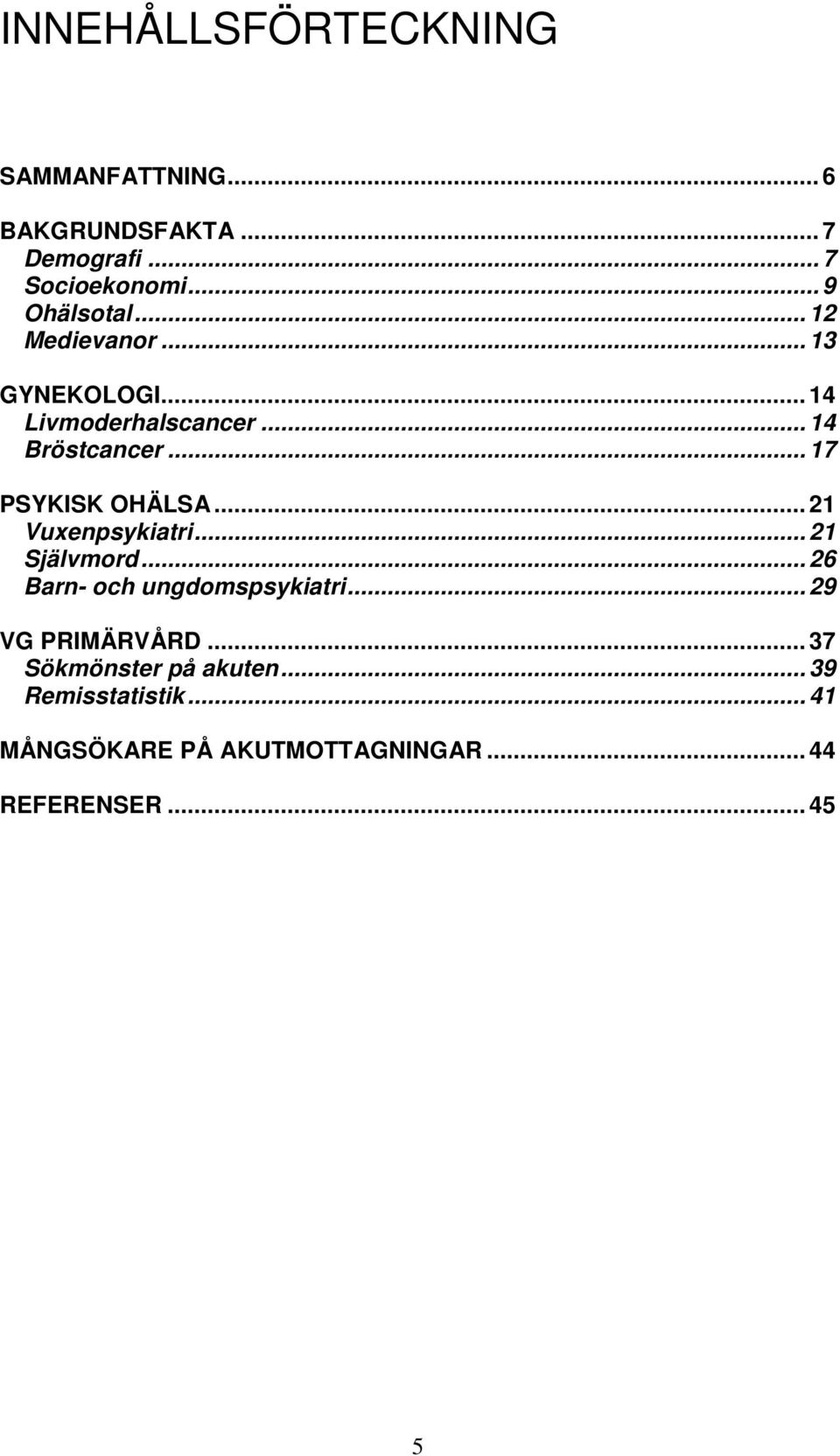 .. 17 PSYKISK OHÄLSA... 21 Vuxenpsykiatri... 21 Självmord... 26 Barn- och ungdomspsykiatri.