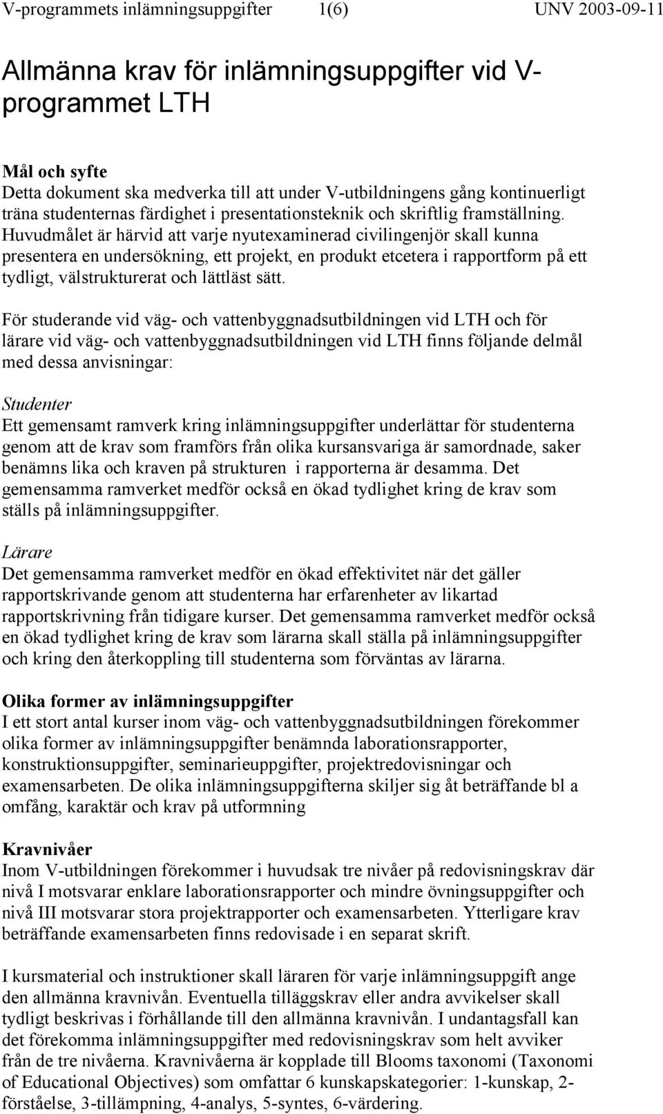 Huvudmålet är härvid att varje nyutexaminerad civilingenjör skall kunna presentera en undersökning, ett projekt, en produkt etcetera i rapportform på ett tydligt, välstrukturerat och lättläst sätt.