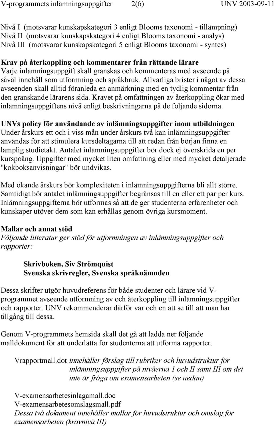 på såväl innehåll som utformning och språkbruk. Allvarliga brister i något av dessa avseenden skall alltid föranleda en anmärkning med en tydlig kommentar från den granskande lärarens sida.