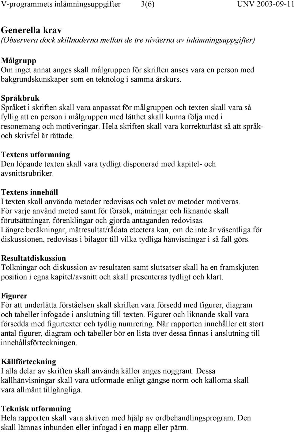 Språkbruk Språket i skriften skall vara anpassat för målgruppen och texten skall vara så fyllig att en person i målgruppen med lätthet skall kunna följa med i resonemang och motiveringar.