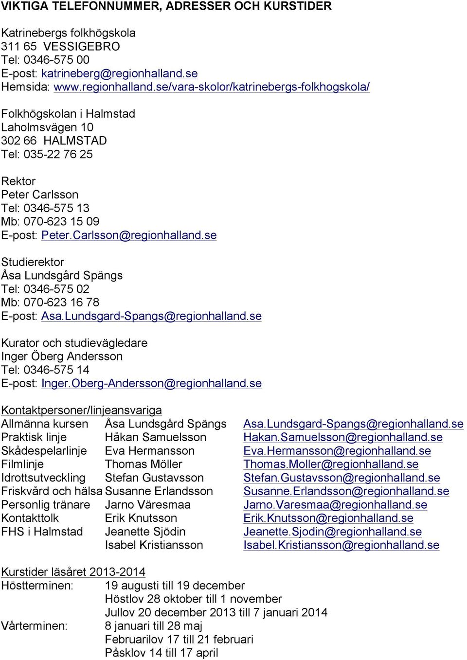 se/vara-skolor/katrinebergs-folkhogskola/ Folkhögskolan i Halmstad Laholmsvägen 10 302 66 HALMSTAD Tel: 035-22 76 25 Rektor Peter Carlsson Tel: 0346-575 13 Mb: 070-623 15 09 E-post: Peter.