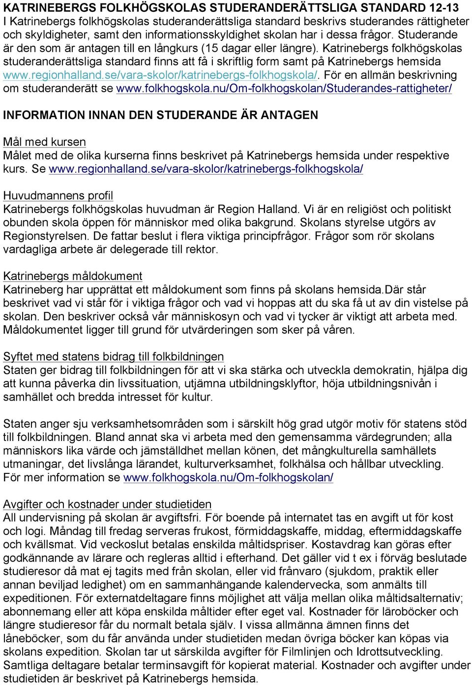 Katrinebergs folkhögskolas studeranderättsliga standard finns att få i skriftlig form samt på Katrinebergs hemsida www.regionhalland.se/vara-skolor/katrinebergs-folkhogskola/.