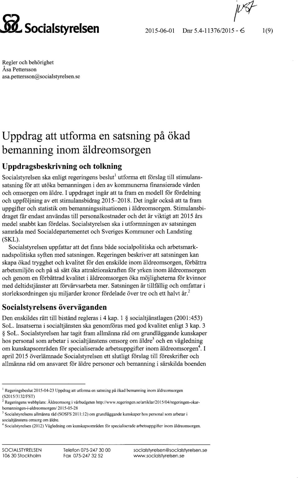 att utöka bemanningen i den av kommunerna finansierade vården och omsorgen om äldre. I uppdraget ingår att ta fram en modell för fördelning och uppföljning av ett stimulansbidrag 2015-2018.