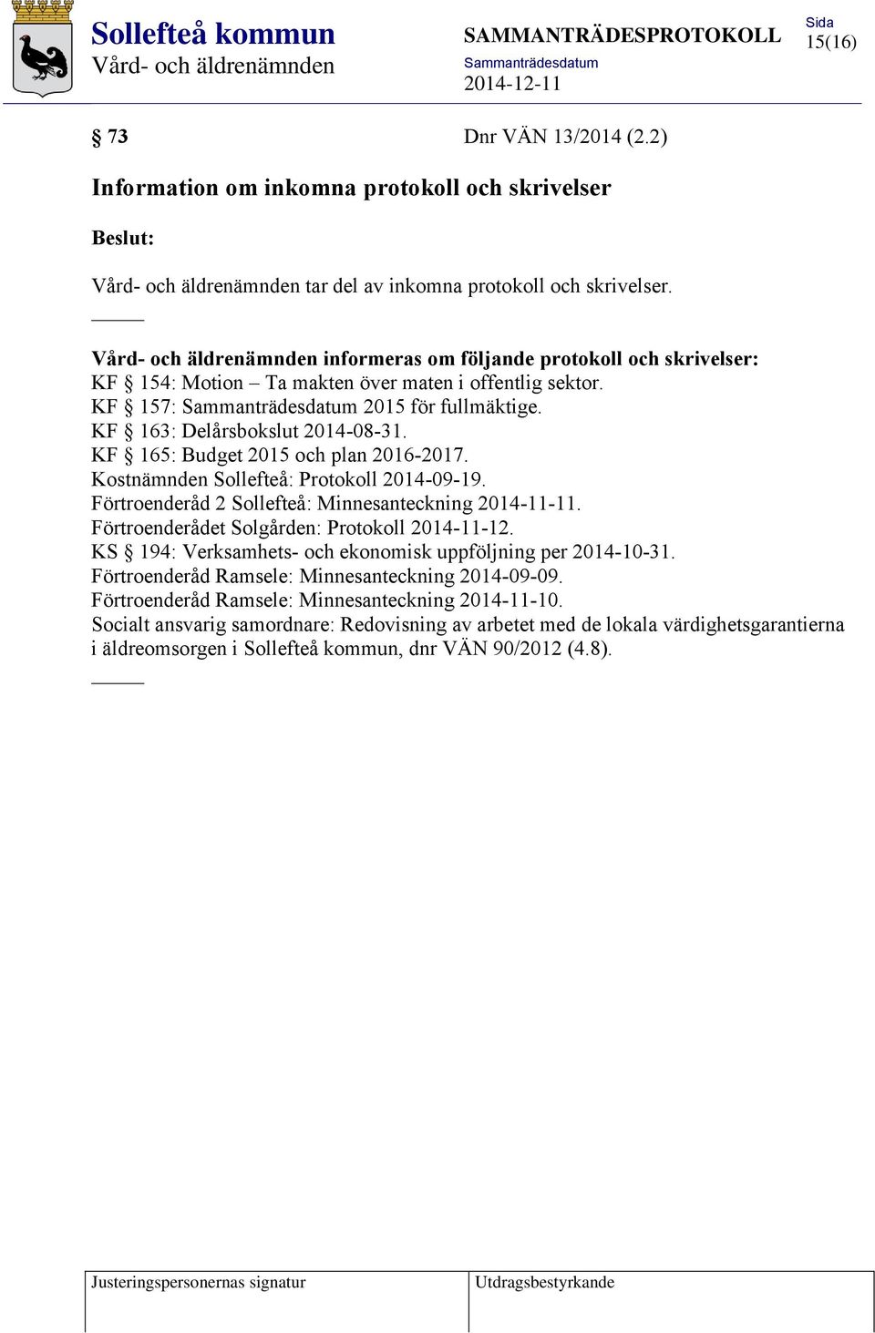 KF 165: Budget 2015 och plan 2016-2017. Kostnämnden Sollefteå: Protokoll 2014-09-19. Förtroenderåd 2 Sollefteå: Minnesanteckning 2014-11-11. Förtroenderådet Solgården: Protokoll 2014-11-12.