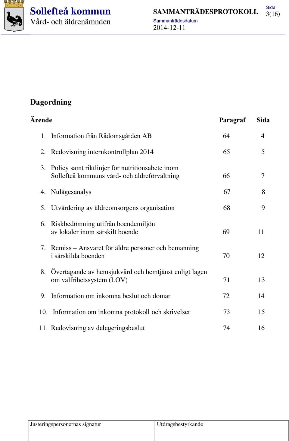 Utvärdering av äldreomsorgens organisation 68 9 6. Riskbedömning utifrån boendemiljön av lokaler inom särskilt boende 69 11 7.