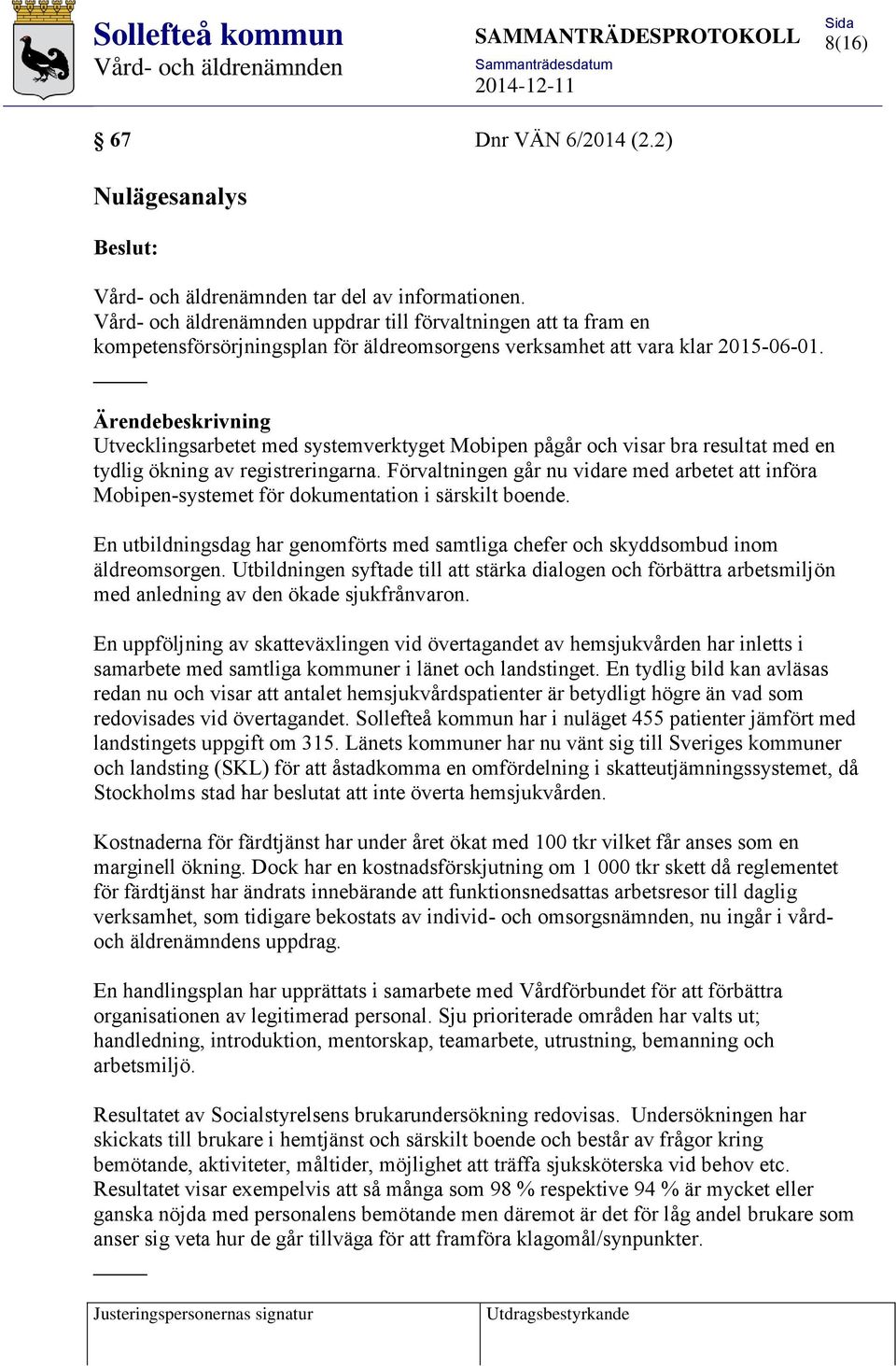 Förvaltningen går nu vidare med arbetet att införa Mobipen-systemet för dokumentation i särskilt boende. En utbildningsdag har genomförts med samtliga chefer och skyddsombud inom äldreomsorgen.