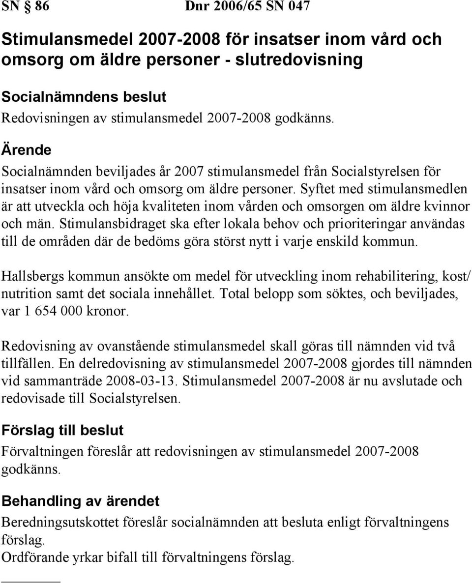 Syftet med stimulansmedlen är att utveckla och höja kvaliteten inom vården och omsorgen om äldre kvinnor och män.