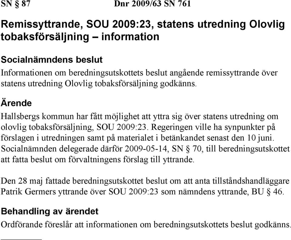 Regeringen ville ha synpunkter på förslagen i utredningen samt på materialet i betänkandet senast den 10 juni.