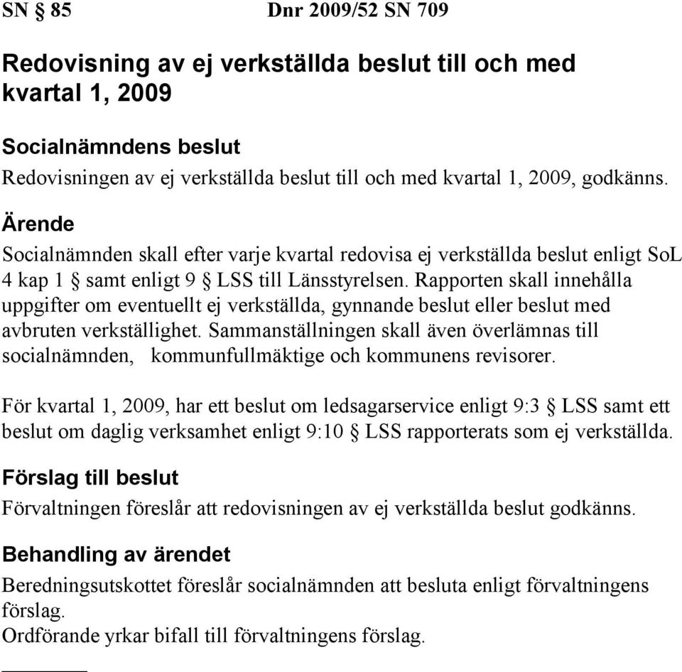 Rapporten skall innehålla uppgifter om eventuellt ej verkställda, gynnande beslut eller beslut med avbruten verkställighet.