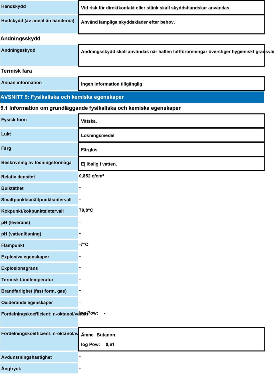 1 Information om grundläggande fysikaliska och kemiska egenskaper Fysisk form Lukt Färg Beskrivning av lösningsförmåga Relativ densitet Vätska. Lösningsmedel Färglös Ej löslig i vatten.