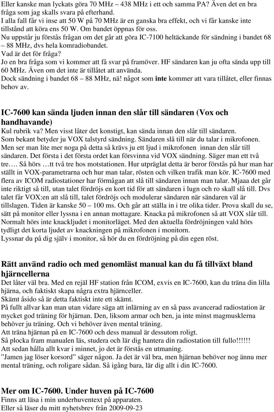 Nu uppstår ju förstås frågan om det går att göra IC-7100 heltäckande för sändning i bandet 68 88 MHz, dvs hela komradiobandet. Vad är det för fråga?