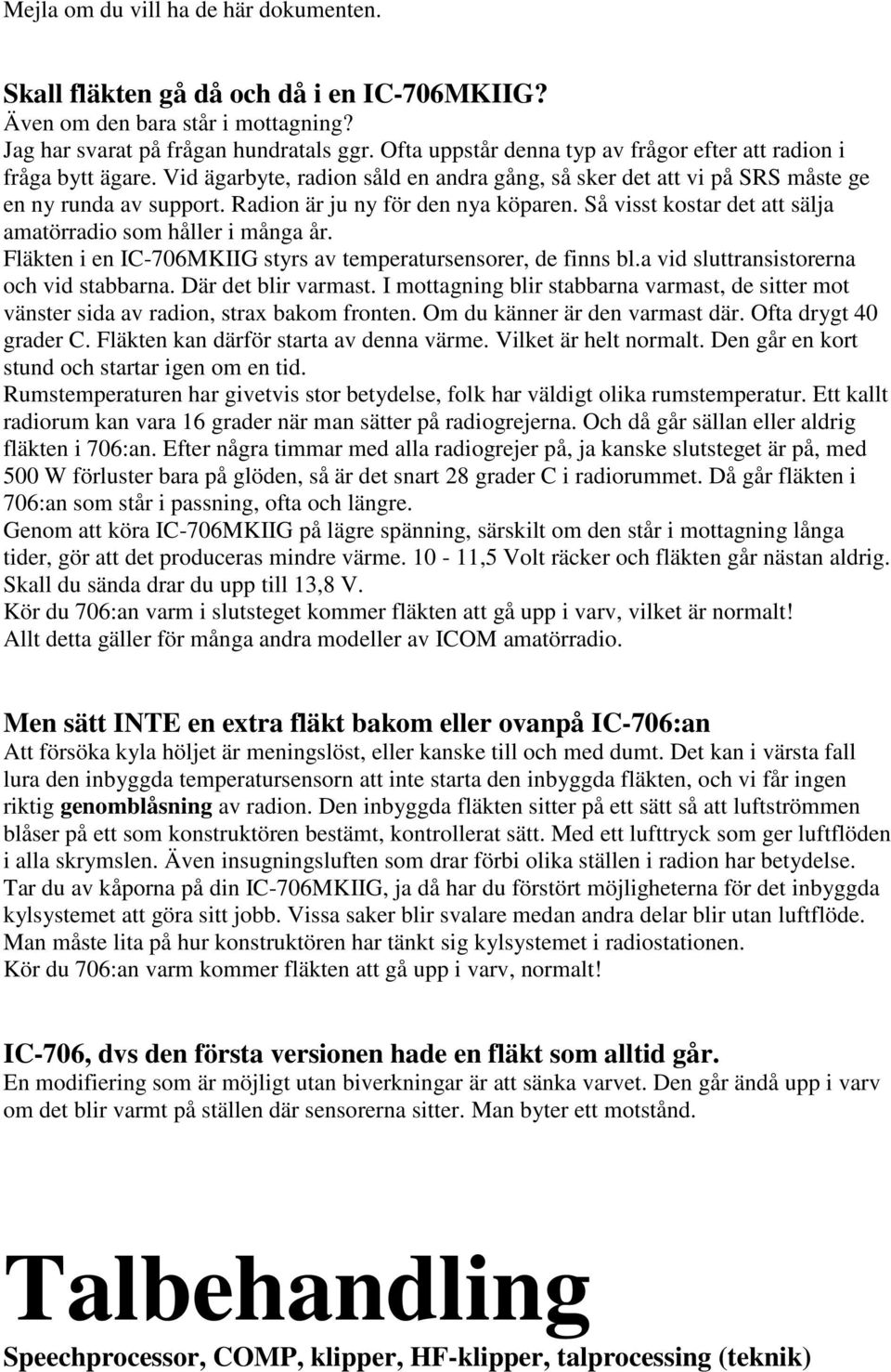 Radion är ju ny för den nya köparen. Så visst kostar det att sälja amatörradio som håller i många år. Fläkten i en IC-706MKIIG styrs av temperatursensorer, de finns bl.