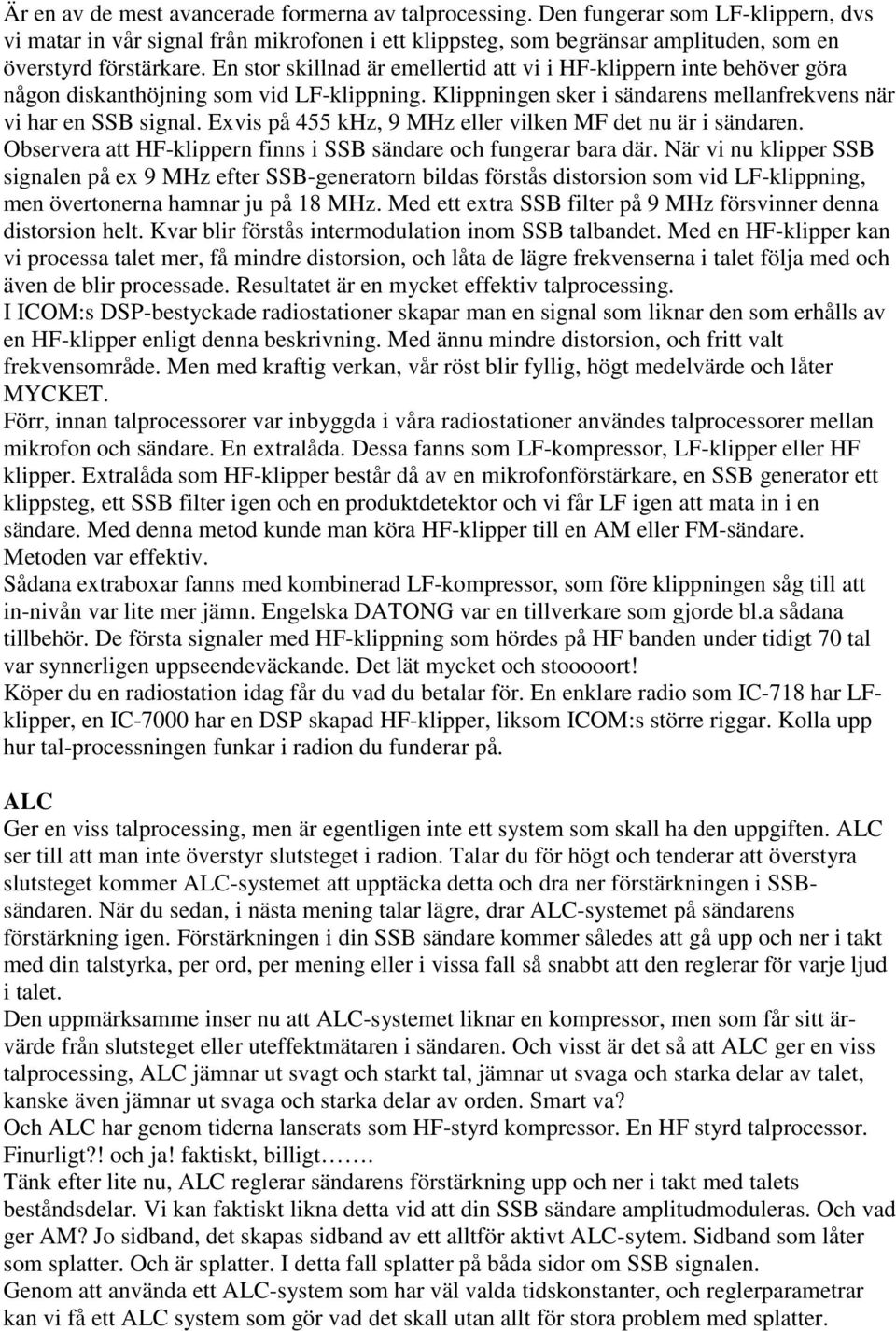 Exvis på 455 khz, 9 MHz eller vilken MF det nu är i sändaren. Observera att HF-klippern finns i SSB sändare och fungerar bara där.