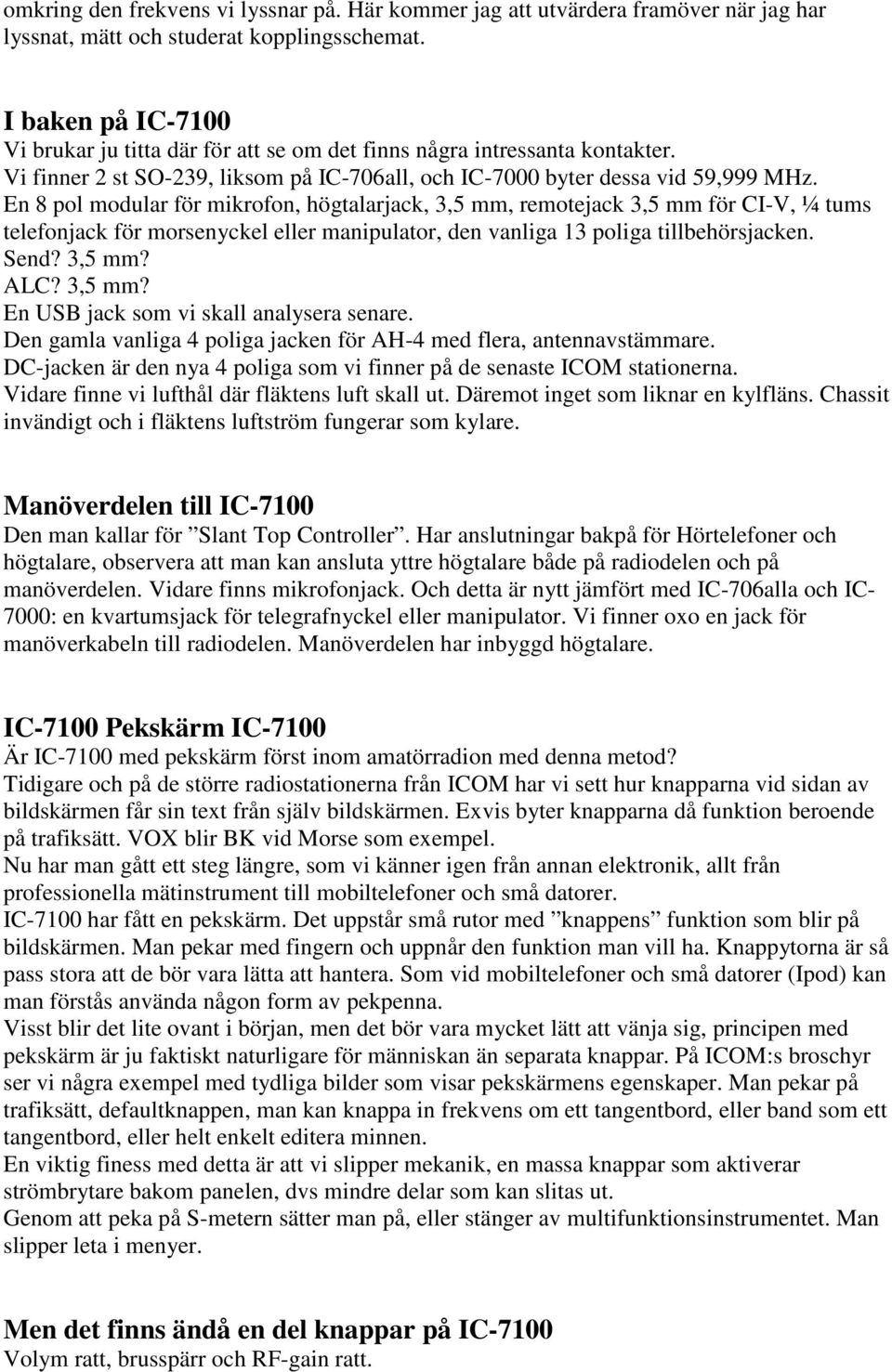 En 8 pol modular för mikrofon, högtalarjack, 3,5 mm, remotejack 3,5 mm för CI-V, ¼ tums telefonjack för morsenyckel eller manipulator, den vanliga 13 poliga tillbehörsjacken. Send? 3,5 mm? ALC?