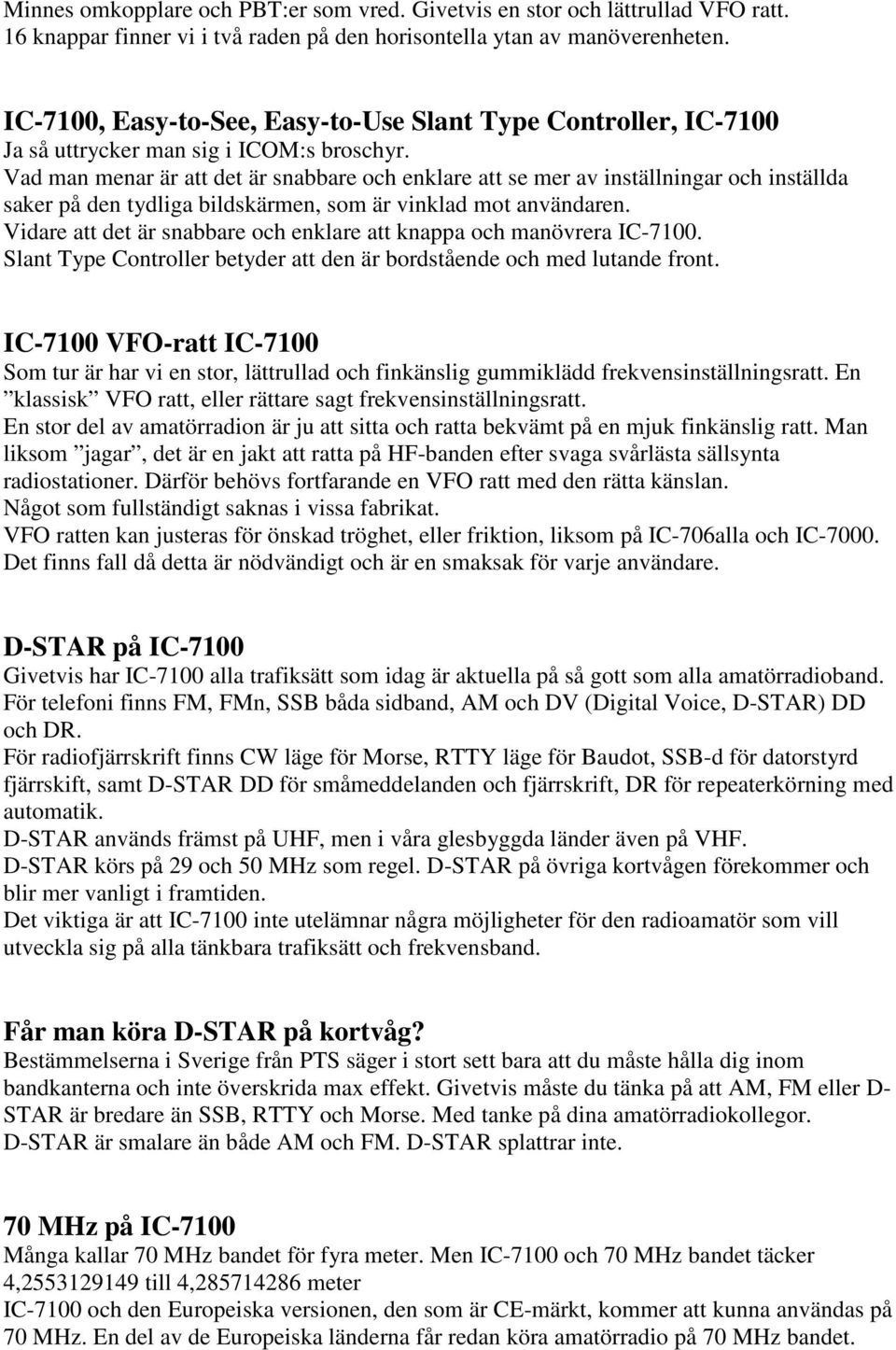 Vad man menar är att det är snabbare och enklare att se mer av inställningar och inställda saker på den tydliga bildskärmen, som är vinklad mot användaren.