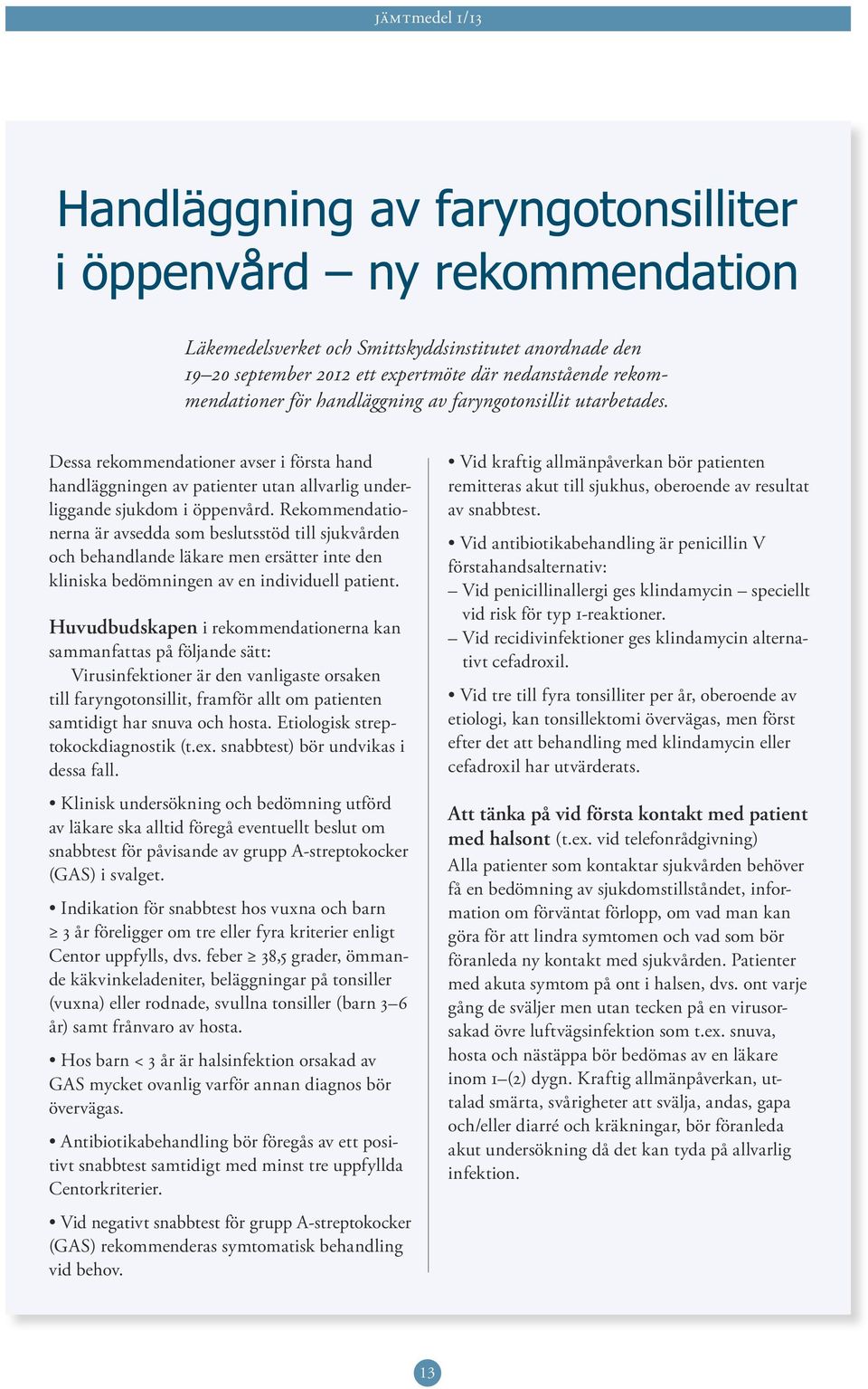 Rekommendationerna är avsedda som beslutsstöd till sjukvården och behandlande läkare men ersätter inte den kliniska bedömningen av en individuell patient.