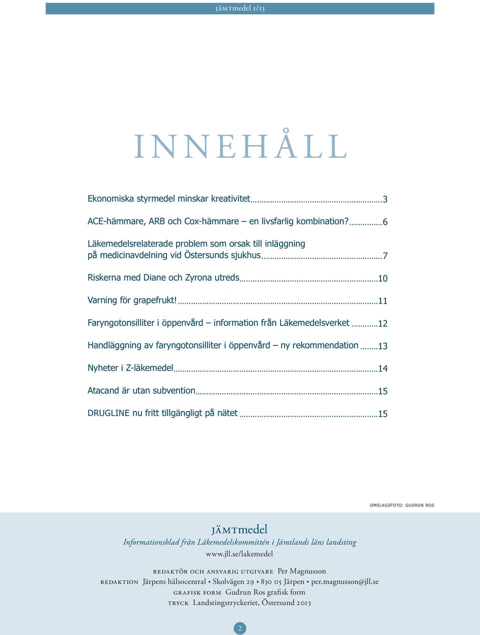 ...11 Faryngotonsilliter i öppenvård information från Läkemedelsverket...12 Handläggning av faryngotonsilliter i öppenvård ny rekommendation...13 Nyheter i Z-läkemedel...14 Atacand är utan subvention.