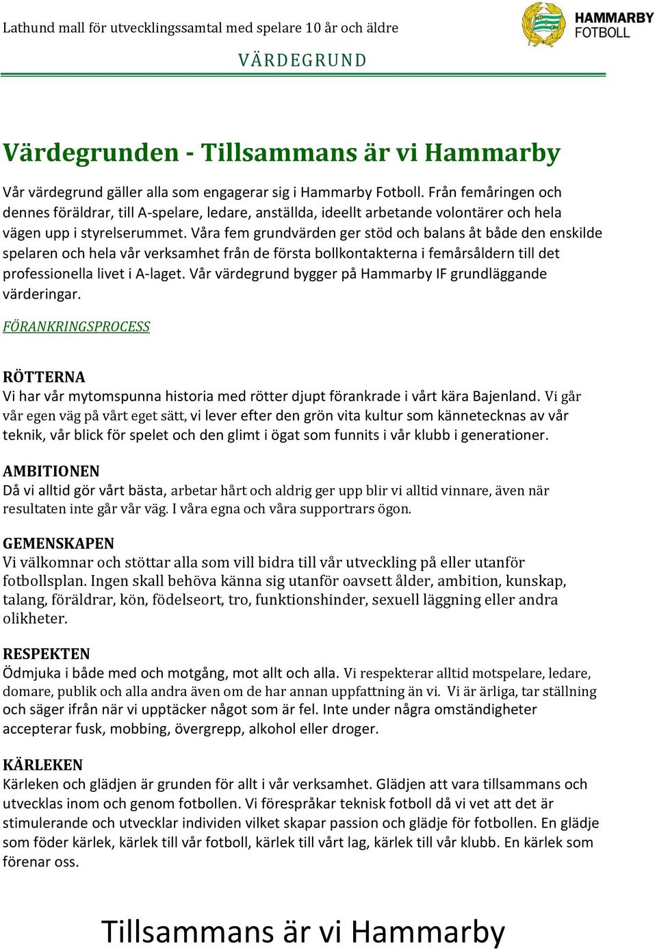 Våra fem grundvärden ger stöd och balans åt både den enskilde spelaren och hela vår verksamhet från de första bollkontakterna i femårsåldern till det professionella livet i A-laget.