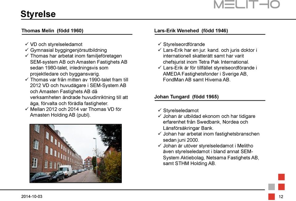 ü Thomas var från mitten av 1990-talet fram till 2012 VD och huvudägare i SEM-System AB och Amasten Fastighets AB då verksamheten ändrade huvudinriktning till att äga, förvalta och förädla