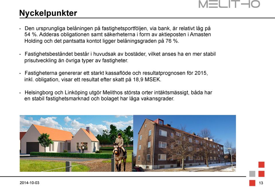 Fastighetsbeståndet består i huvudsak av bostäder, vilket anses ha en mer stabil prisutveckling än övriga typer av fastigheter.