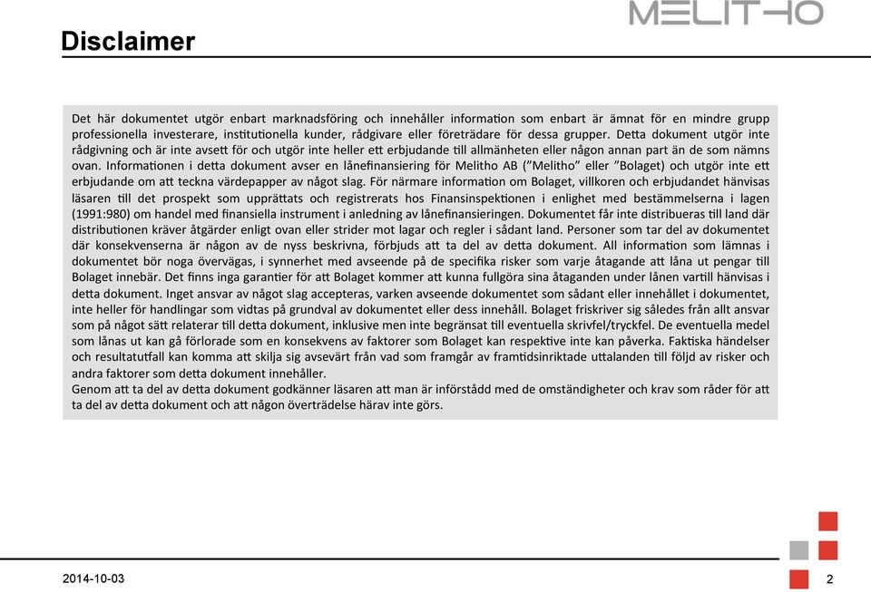 Informa8onen i de=a dokument avser en lånefinansiering för Melitho AB ( Melitho eller Bolaget) och utgör inte e= erbjudande om a= teckna värdepapper av något slag.