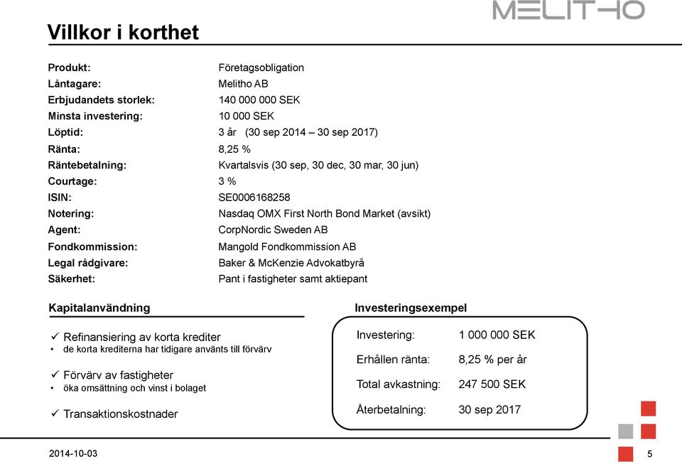 Fondkommission AB Legal rådgivare: Baker & McKenzie Advokatbyrå Säkerhet: Pant i fastigheter samt aktiepant Kapitalanvändning ü Refinansiering av korta krediter de korta krediterna har tidigare