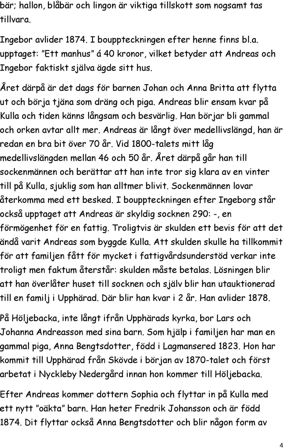 Han börjar bli gammal och orken avtar allt mer. Andreas är långt över medellivslängd, han är redan en bra bit över 70 år. Vid 1800-talets mitt låg medellivslängden mellan 46 och 50 år.