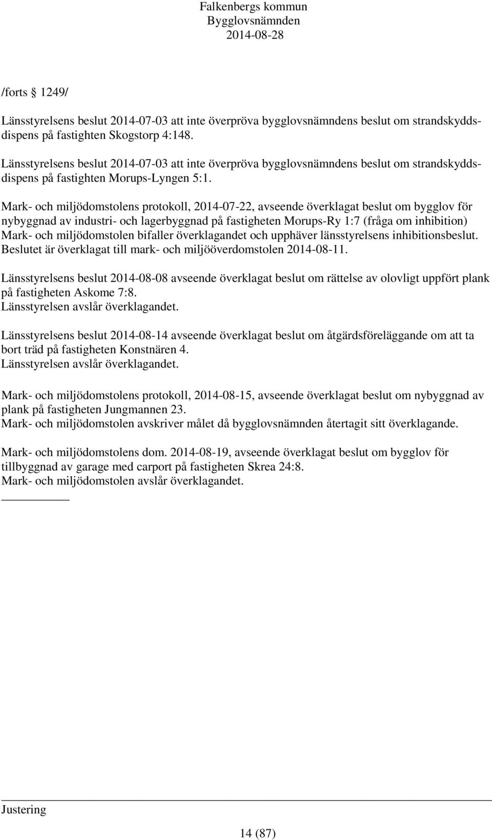 Mark- och miljödomstolens protokoll, 2014-07-22, avseende överklagat beslut om bygglov för nybyggnad av industri- och lagerbyggnad på fastigheten Morups-Ry 1:7 (fråga om inhibition) Mark- och