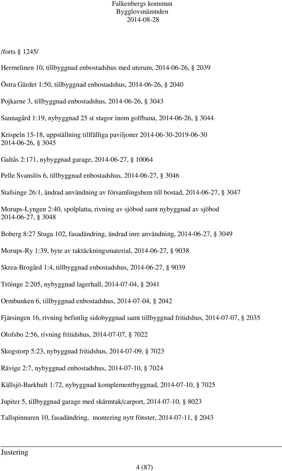 2014-06-27, 10064 Pelle Svanslös 6, tillbyggnad enbostadshus, 2014-06-27, 3046 Stafsinge 26:1, ändrad användning av församlingshem till bostad, 2014-06-27, 3047 Morups-Lyngen 2:40, spolplatta,