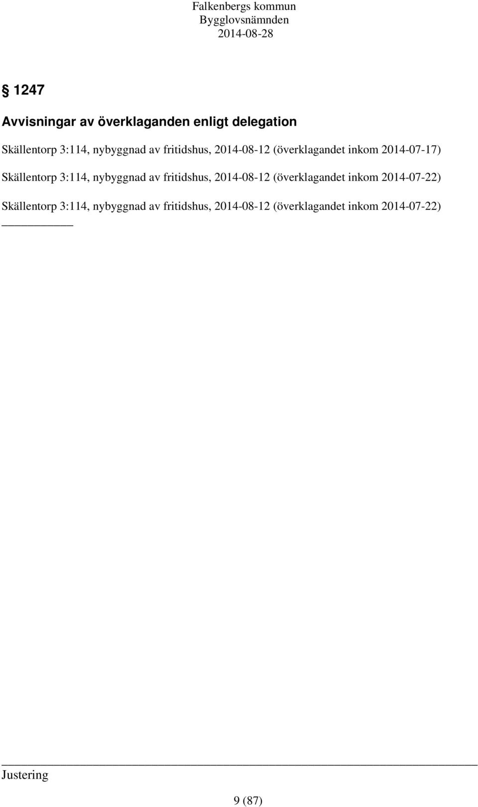 nybyggnad av fritidshus, 2014-08-12 (överklagandet inkom 2014-07-22) Skällentorp