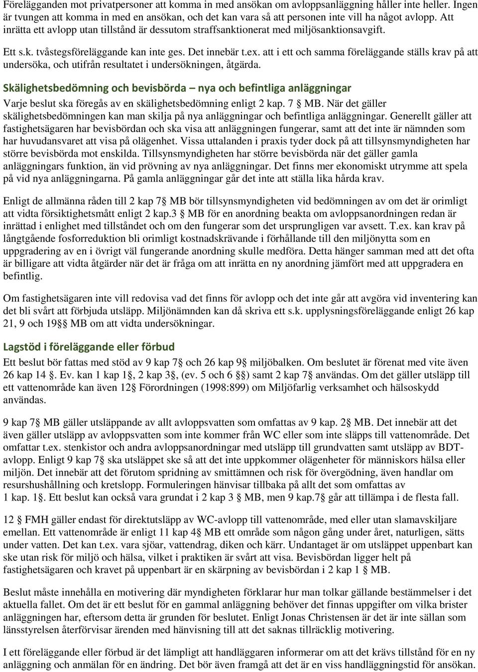 Ett s.k. tvåstegsföreläggande kan inte ges. Det innebär t.ex. att i ett och samma föreläggande ställs krav på att undersöka, och utifrån resultatet i undersökningen, åtgärda.