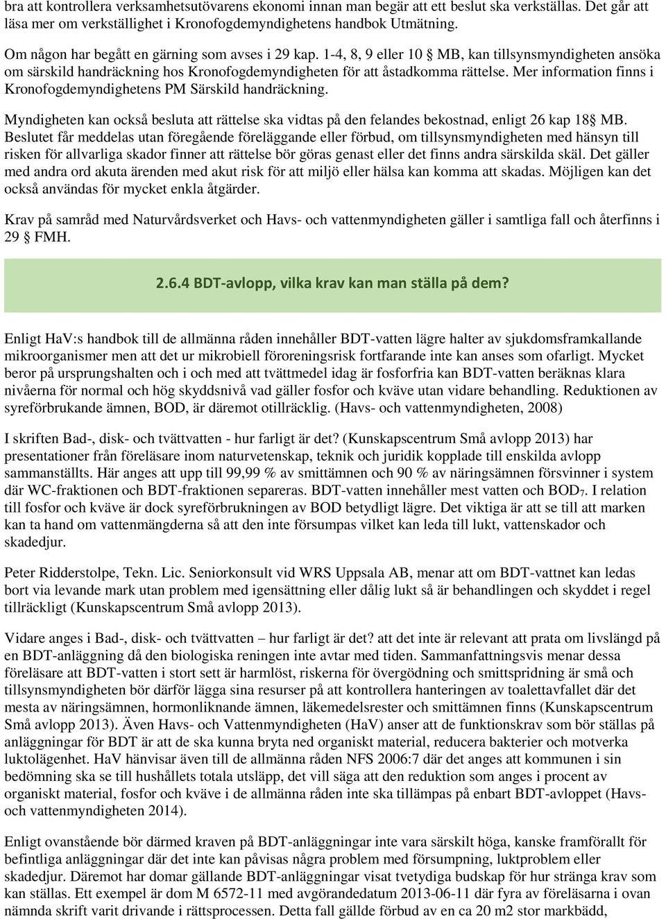 Mer information finns i Kronofogdemyndighetens PM Särskild handräckning. Myndigheten kan också besluta att rättelse ska vidtas på den felandes bekostnad, enligt 26 kap 18 MB.