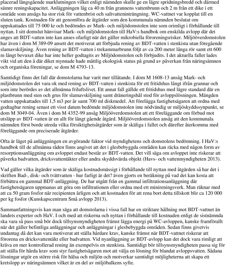 Kostnaden för att genomföra de åtgärder som den kommunala nämnden beslutat om uppskattades till 75 000 kr och bedömdes av Mark- och miljödomstolen inte som orimligt i förhållande till nyttan.