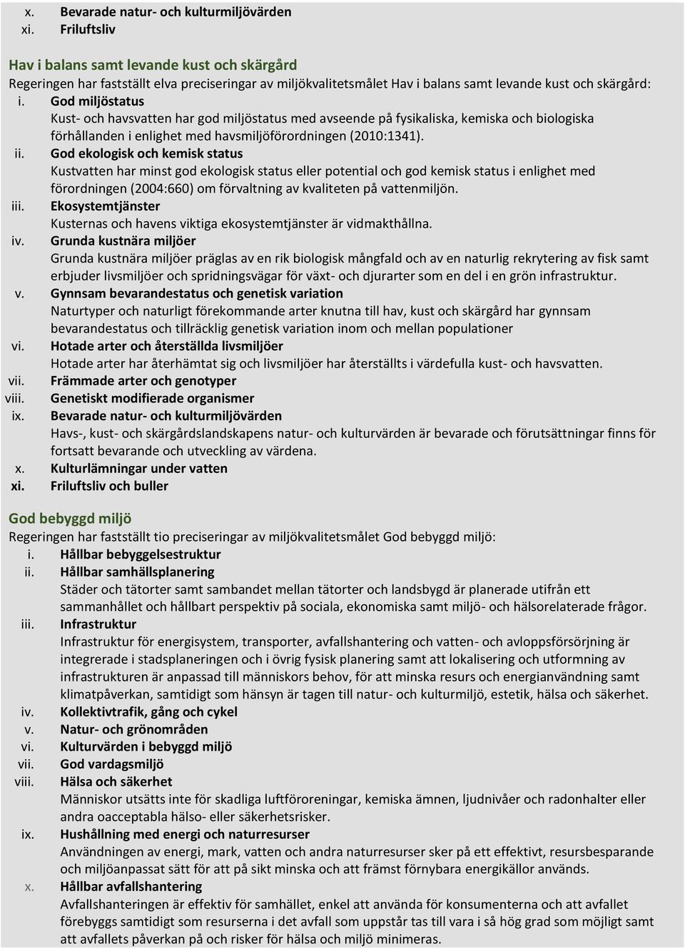 God miljöstatus Kust- och havsvatten har god miljöstatus med avseende på fysikaliska, kemiska och biologiska förhållanden i enlighet med havsmiljöförordningen (2010:1341). ii.