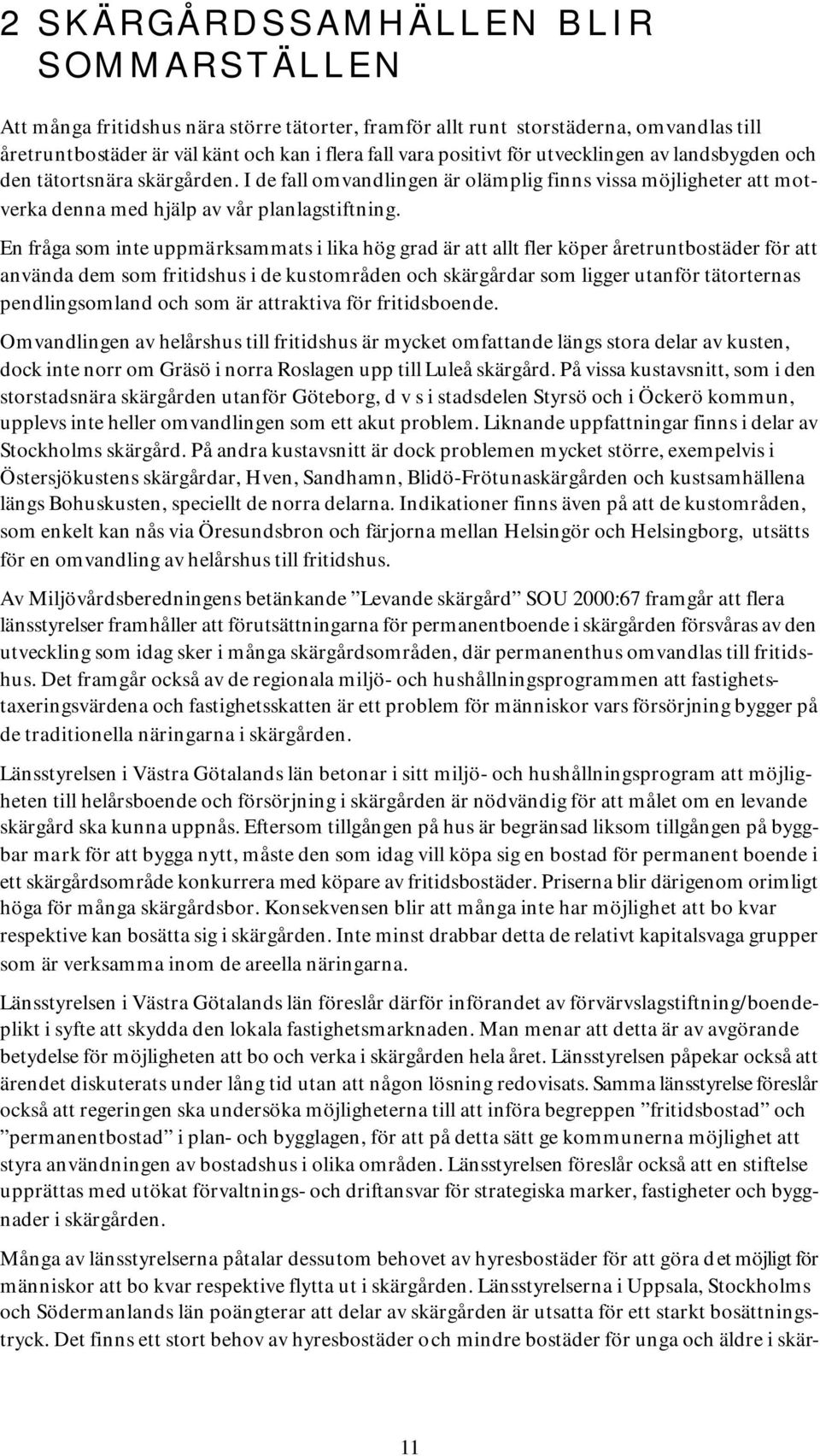 En fråga som inte uppmärksammats i lika hög grad är att allt fler köper åretruntbostäder för att använda dem som fritidshus i de kustområden och skärgårdar som ligger utanför tätorternas