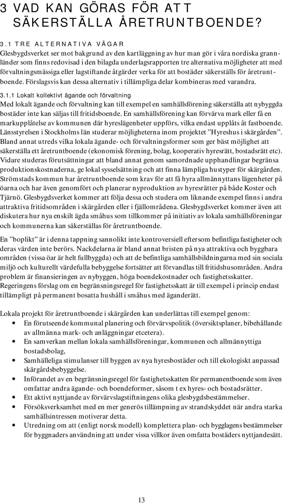 möjligheter att med förvaltningsmässiga eller lagstiftande åtgärder verka för att bostäder säkerställs för åretruntboende. Förslagsvis kan dessa alternativ i tillämpliga delar kombineras med varandra.