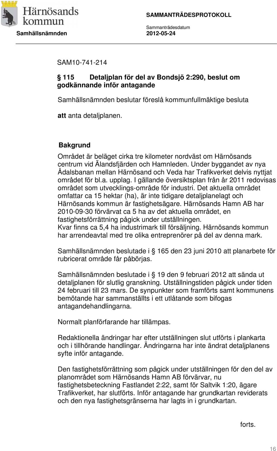 Under byggandet av nya Ådalsbanan mellan Härnösand och Veda har Trafikverket delvis nyttjat området för bl.a. upplag.