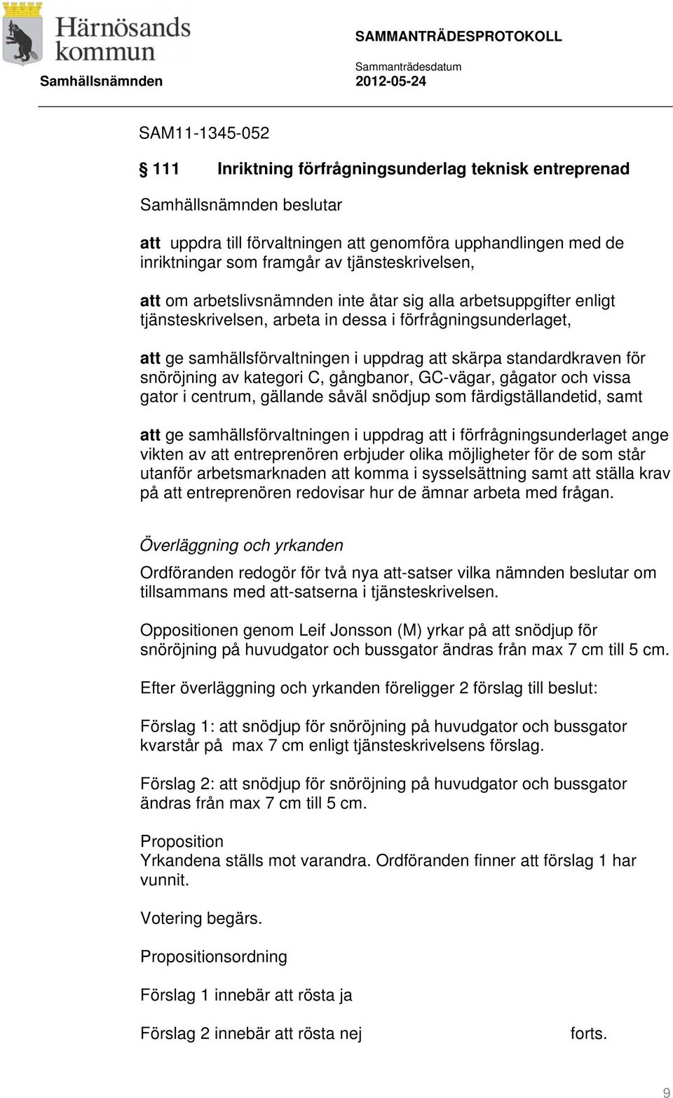 snöröjning av kategori C, gångbanor, GC-vägar, gågator och vissa gator i centrum, gällande såväl snödjup som färdigställandetid, samt att ge samhällsförvaltningen i uppdrag att i