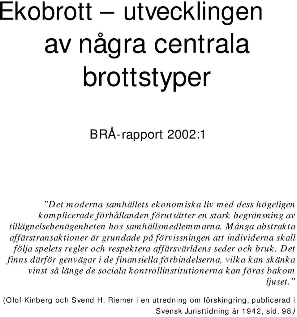 Många abstrakta affärstransaktioner är grundade på förvissningen att individerna skall följa spelets regler och respektera affärsvärldens seder och bruk.