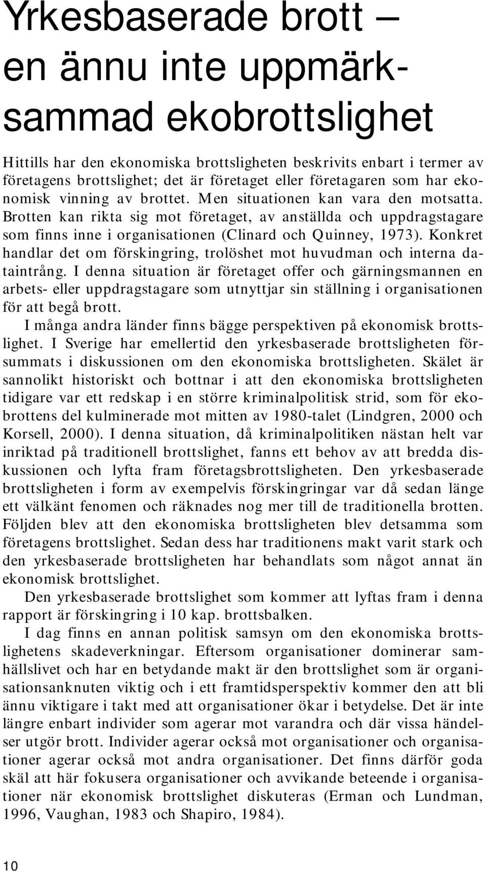 Brotten kan rikta sig mot företaget, av anställda och uppdragstagare som finns inne i organisationen (Clinard och Quinney, 1973).