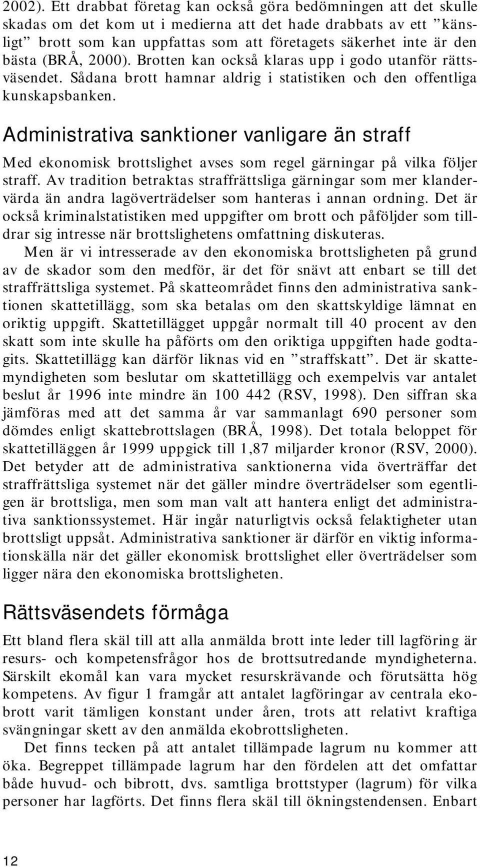 bästa (BRÅ, 2000). Brotten kan också klaras upp i godo utanför rättsväsendet. Sådana brott hamnar aldrig i statistiken och den offentliga kunskapsbanken.