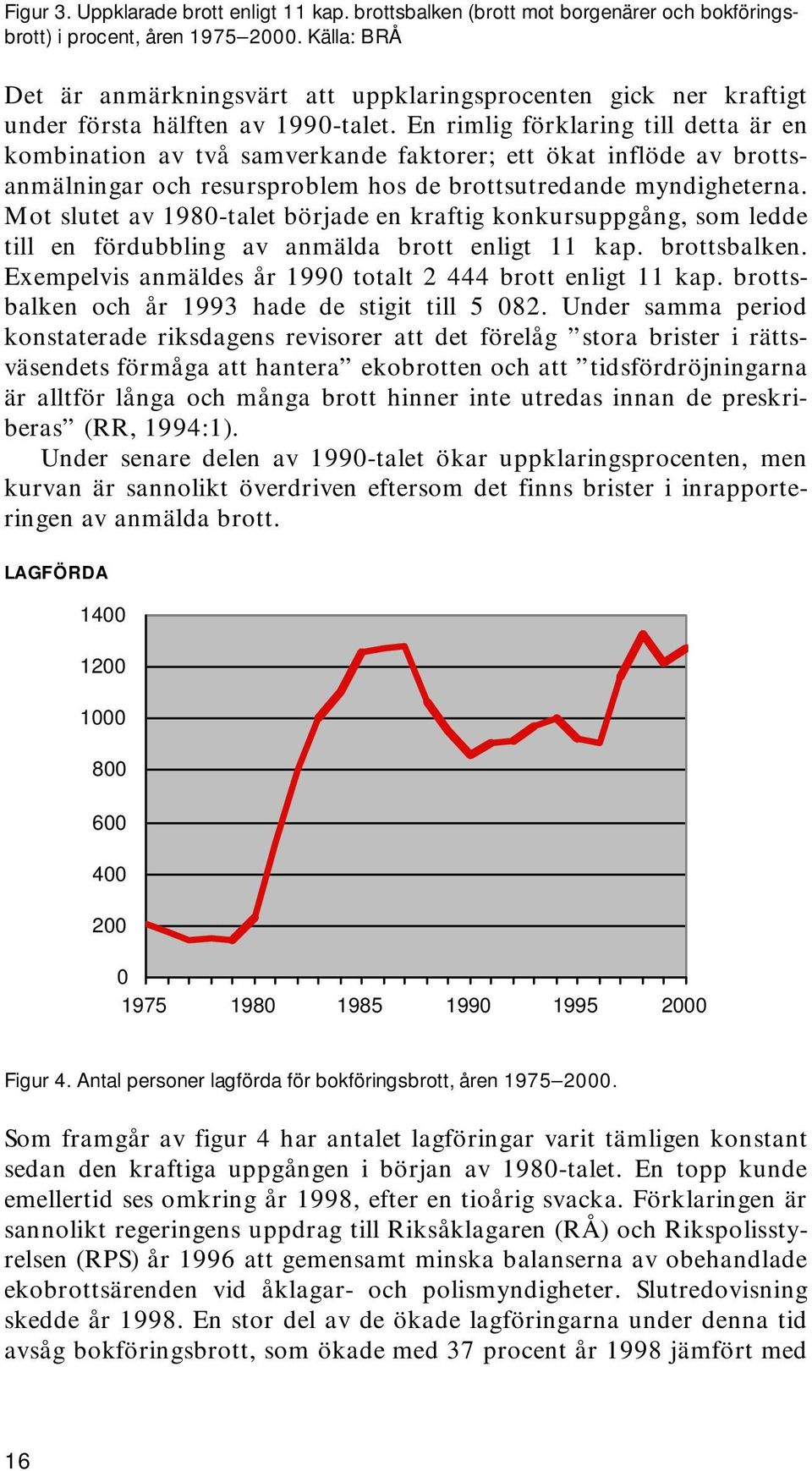 En rimlig förklaring till detta är en kombination av två samverkande faktorer; ett ökat inflöde av brottsanmälningar och resursproblem hos de brottsutredande myndigheterna.